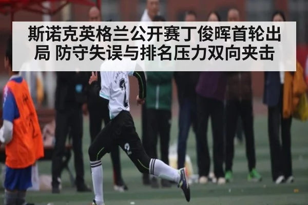 斯诺克英格兰公开赛丁俊晖首轮出局 防守失误与排名压力双向夹击 | www.c7c7.app